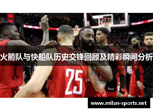 火箭队与快船队历史交锋回顾及精彩瞬间分析